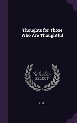 Thoughts for Those Who Are Thoughtful 135681560X Book Cover