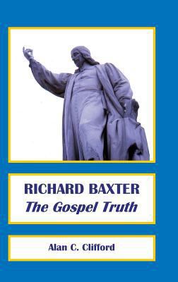 Richard Baxter: The Gospel Truth 0992946530 Book Cover