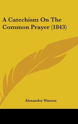 A Catechism on the Common Prayer (1843) 1436939720 Book Cover