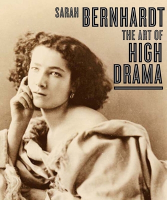 Sarah Bernhardt: The Art of High Drama 0300109199 Book Cover