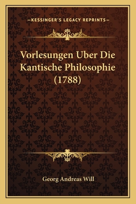 Vorlesungen Uber Die Kantische Philosophie (1788) [German] 1166169162 Book Cover