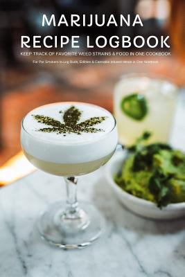 Marijuana Recipe Logbook Keep Track of Favorite Weed Strains & Food in One Cookbook for Pot Smokers to Log Buds, Edibles & Cannabis Infused Meals in One Notebook: Gift Journal for Herb Pairing to Use 