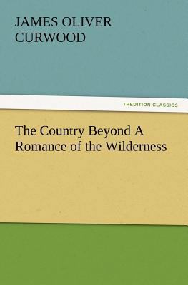 The Country Beyond A Romance of the Wilderness 3847221647 Book Cover