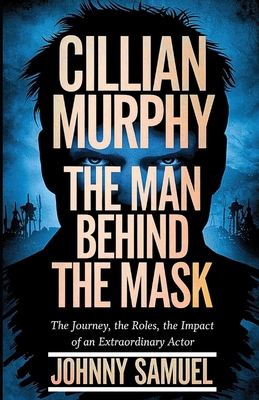 Cillian Murphy: THE MAN BEHIND THE MASK: The Jo... B0DQ8LHNC2 Book Cover