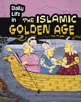 Daily Life in the Islamic Golden Age 1484608364 Book Cover