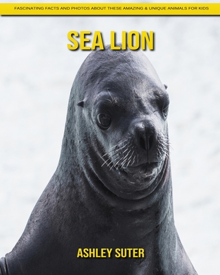 Paperback Sea Lion: Fascinating Facts and Photos about These Amazing & Unique Animals for Kids [Large Print] Book