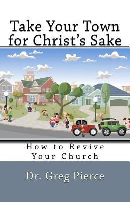 Take Your Town for Christ's Sake: How to Revive... 1516917499 Book Cover