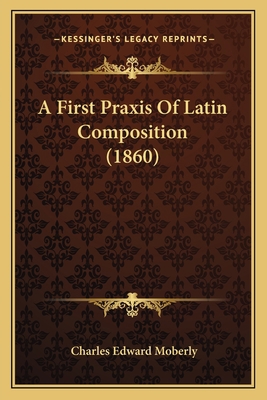 A First Praxis Of Latin Composition (1860) 1165262622 Book Cover