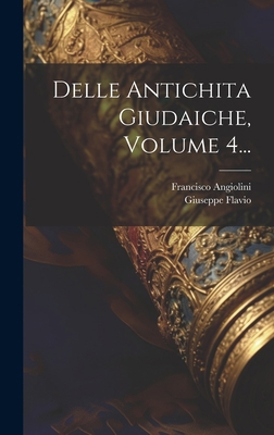 Delle Antichita Giudaiche, Volume 4... [Italian] 1019396946 Book Cover