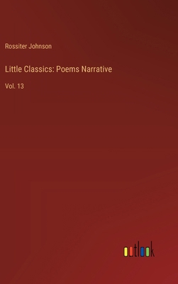 Little Classics: Poems Narrative: Vol. 13 3385237831 Book Cover