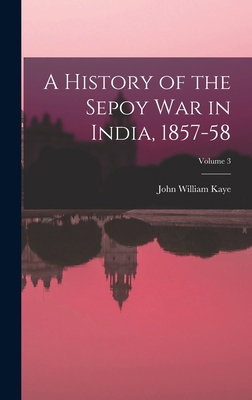 A History of the Sepoy War in India, 1857-58; V... 1019076437 Book Cover