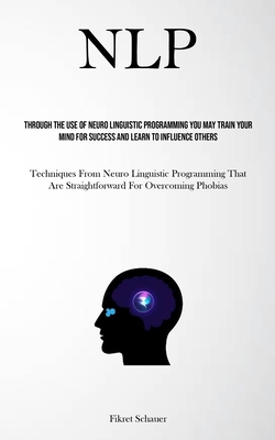 Nlp: Through The Use Of Neuro Linguistic Progra... 1837879737 Book Cover