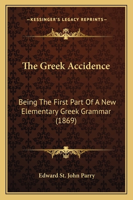 The Greek Accidence: Being The First Part Of A ... 1165076268 Book Cover