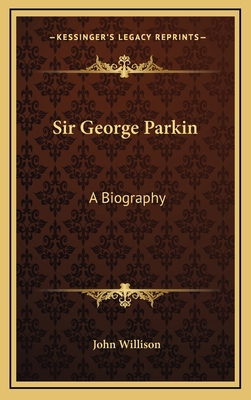 Sir George Parkin: A Biography 1164498576 Book Cover