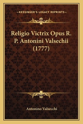 Religio Victrix Opus R. P. Antonini Valsechii (... [Latin] 1166191540 Book Cover