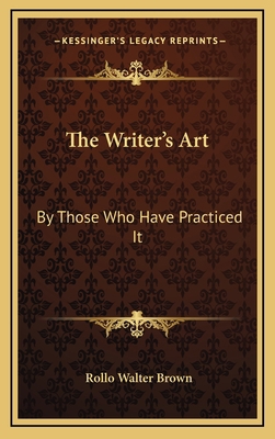 The Writer's Art: By Those Who Have Practiced It 1163566829 Book Cover