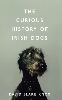 The Curious History of Irish Dogs 1848407017 Book Cover
