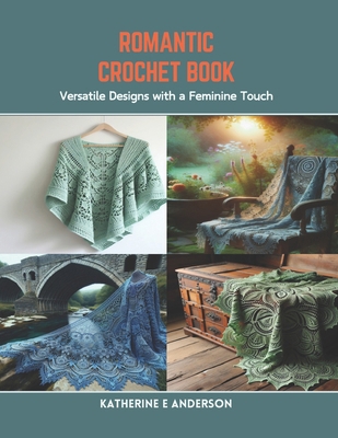 Romantic Crochet Book: Versatile Designs with a... B0CR85G83D Book Cover