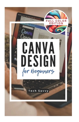 Canva Design for Beginners: A Step-by-Step Guid... B0DK4C9483 Book Cover