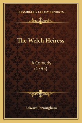 The Welch Heiress: A Comedy (1795) 1163930636 Book Cover