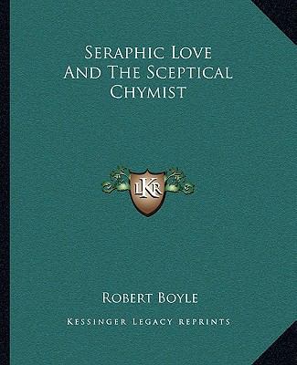 Seraphic Love And The Sceptical Chymist 1162809868 Book Cover