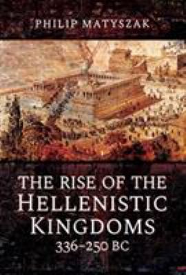 The Rise of the Hellenistic Kingdoms 336-250 BC 1473874769 Book Cover