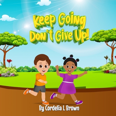Keep Going, Don't Give Up!: Even When Things Ar... B0CC4F84W8 Book Cover