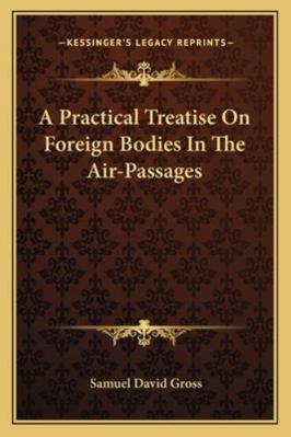 A Practical Treatise On Foreign Bodies In The A... 116329912X Book Cover