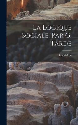 La logique sociale, par G. Tarde [French] 1017281947 Book Cover
