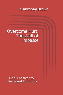 Overcoming Hurt, The Wall of Impasse: God's Ans... 1515375579 Book Cover