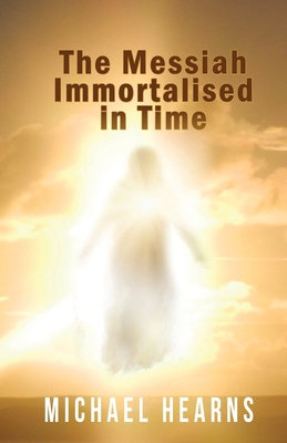 The Messiah Immortalised in Time 0993059120 Book Cover