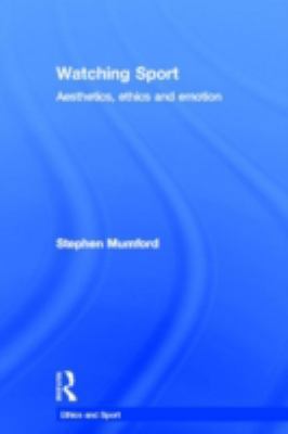 Watching Sport: Aesthetics, Ethics and Emotion 0415377900 Book Cover