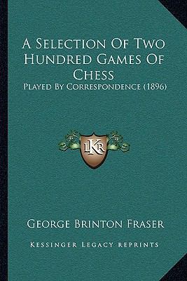 A Selection Of Two Hundred Games Of Chess: Play... 1165906155 Book Cover