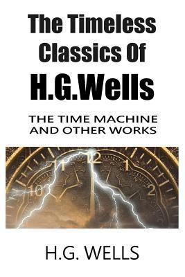 The Timeless Classics Of H.G.Wells - The Time M... 1985895269 Book Cover