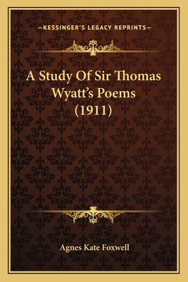 A Study Of Sir Thomas Wyatt's Poems (1911) 1164010034 Book Cover