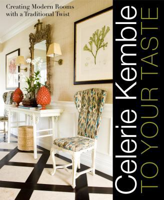 Celerie Kemble: To Your Taste: Creating Modern ... 0307394425 Book Cover