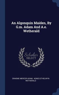 An Algonquin Maiden, By G.m. Adam And A.e. Weth... 1340486520 Book Cover