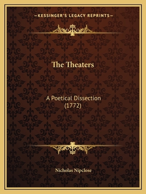 The Theaters: A Poetical Dissection (1772) 1166152421 Book Cover