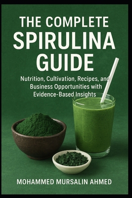 The Complete Spirulina Guide: Nutrition, Cultiv... B0G1BRCVWC Book Cover