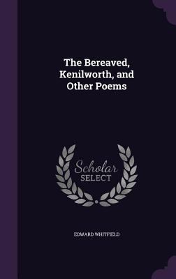 The Bereaved, Kenilworth, and Other Poems 1358455678 Book Cover