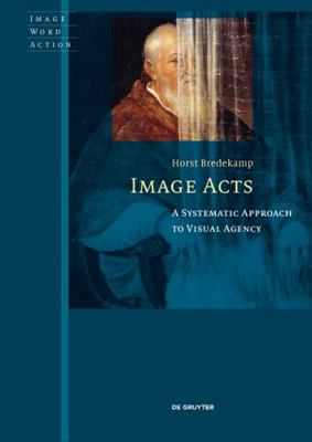 Image Acts: A Systematic Approach to Visual Agency 3110536307 Book Cover