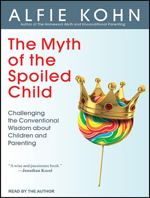 The Myth of the Spoiled Child: Challenging the ... 1452669759 Book Cover