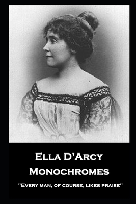 Ella D'Arcy - Monochromes: ''Every man, of cour... 1839675233 Book Cover