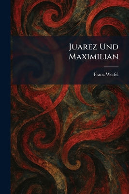 Juarez Und Maximilian 1025760964 Book Cover