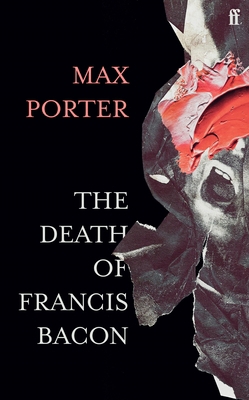 The Death of Francis Bacon: Max Porter 0571366511 Book Cover