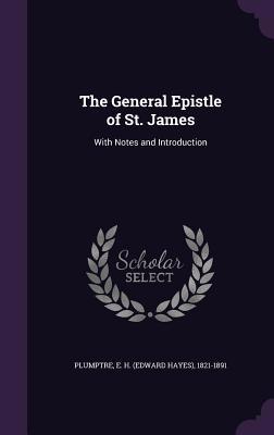 The General Epistle of St. James: With Notes an... 1342360060 Book Cover