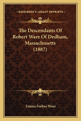 The Descendants Of Robert Ware Of Dedham, Massa... 1166276740 Book Cover