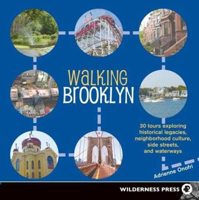 Walking Brooklyn : 30 Tours Exploring Historical Legacies, Neighborhood Culture, Side Streets, and Waterways