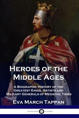 Heroes of the Middle Ages: A Biographic History... 1789871336 Book Cover