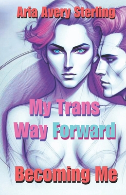 My Trans Way Forward: Becoming Me B0D3HZDMNH Book Cover